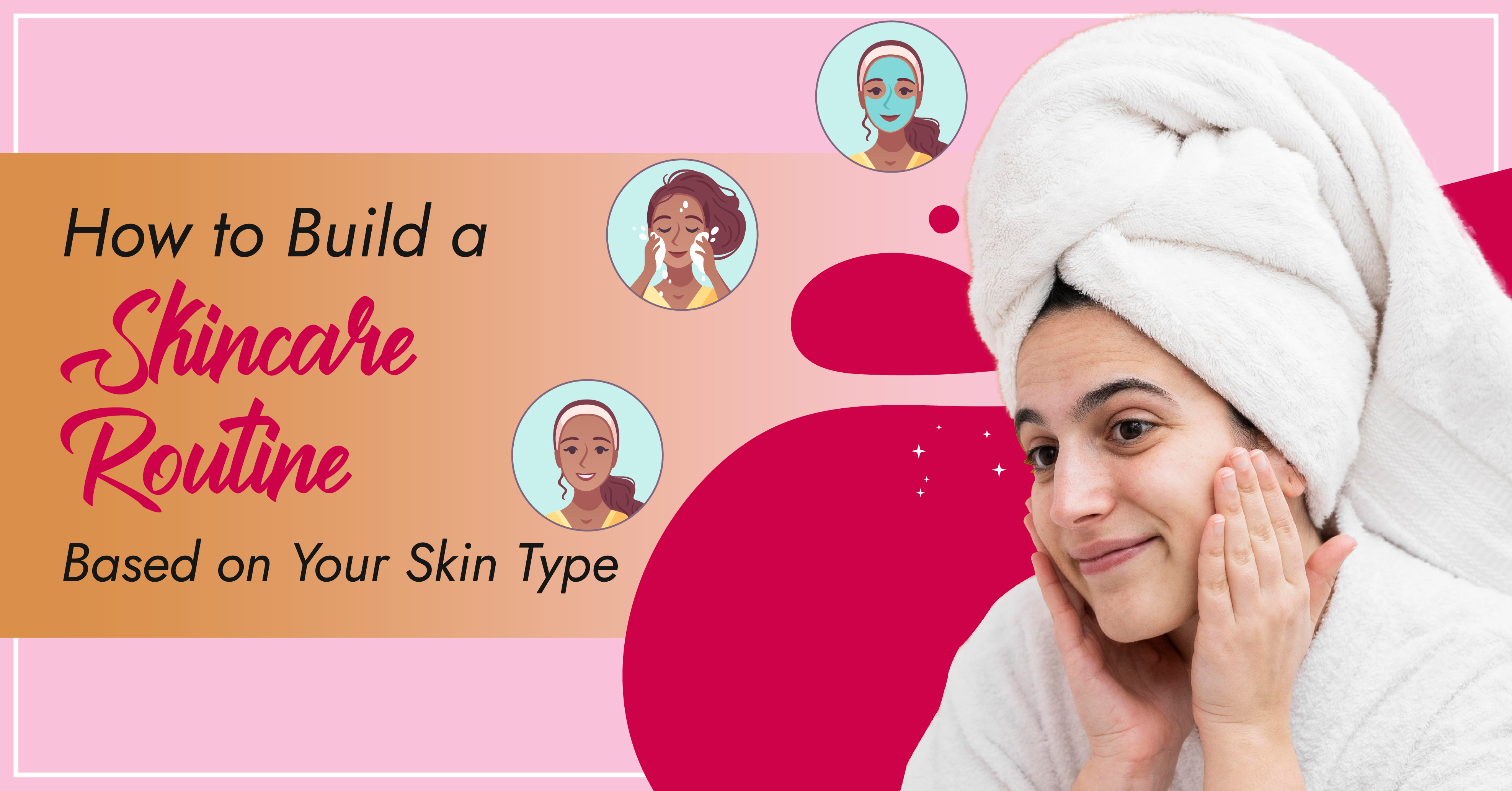 How to Build a Skincare Routine for Your Skin Type